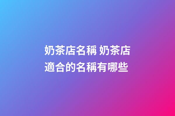 奶茶店名稱 奶茶店適合的名稱有哪些-第1張-店鋪起名-玄機(jī)派